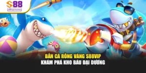 Bắn Cá Rồng Vàng S88vip - Khám Phá Kho Báu Đại Dương