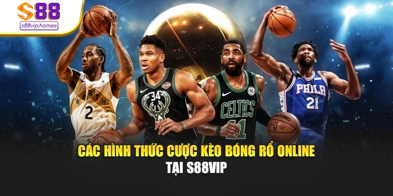 Các hình thức cược kèo bóng rổ online tại s88vip