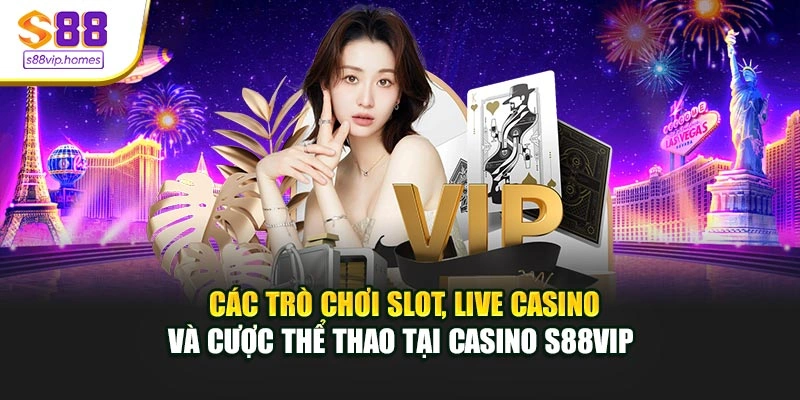 Các trò chơi slot, live casino và cược thể thao tại casino s88vip