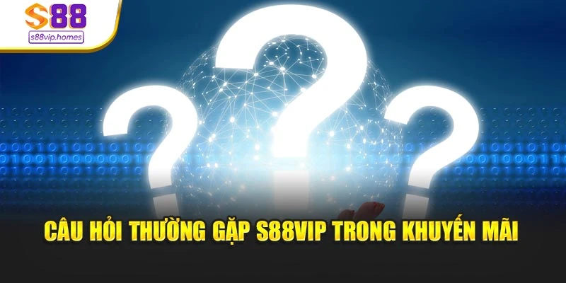 Câu hỏi thường gặp s88vip trong khuyến mãi