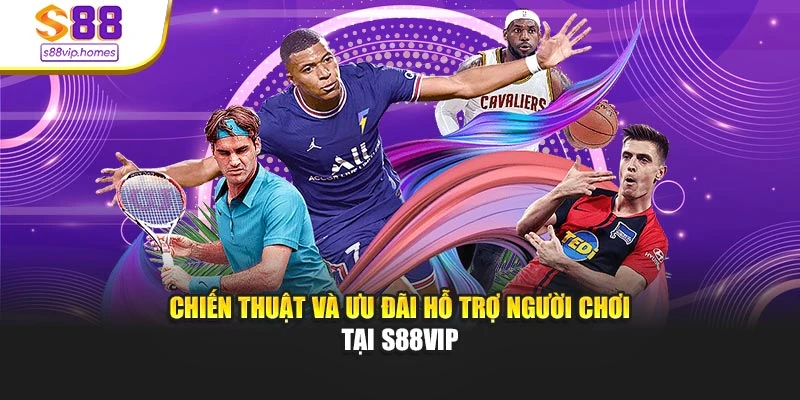 Chiến thuật và ưu đãi hỗ trợ người chơi tại S88VIP