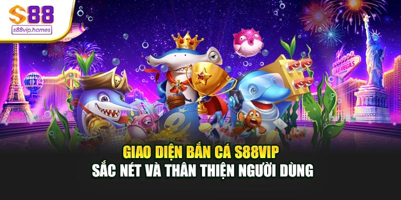 Giao diện bắn cá S88vip sắc nét và thân thiện người dùng