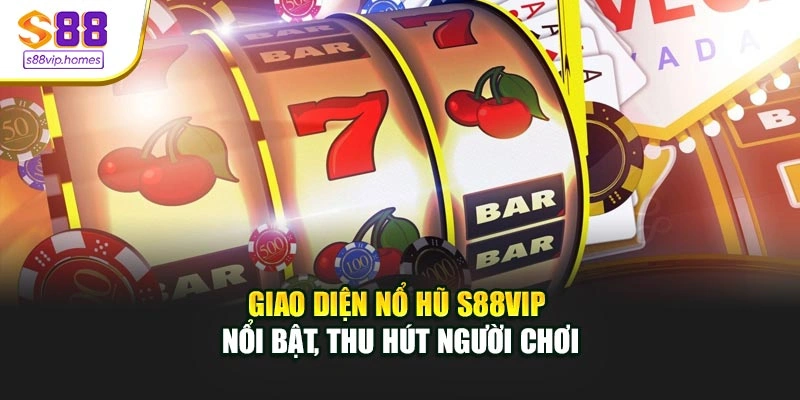 Giao diện nổ hũ S88vip nổi bật, thu hút người chơi