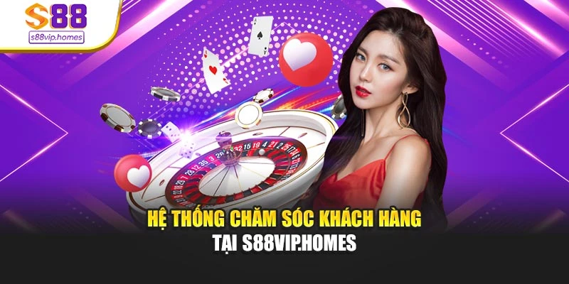 Hệ thống chăm sóc khách hàng tại s88vip.homes