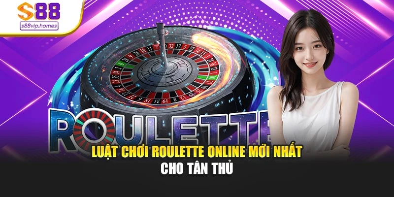 Luật chơi Roulette online mới nhất cho tân thủ