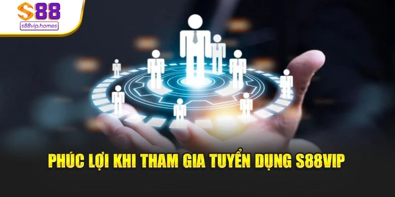 Phúc lợi khi tham gia tuyển dụng s88vip