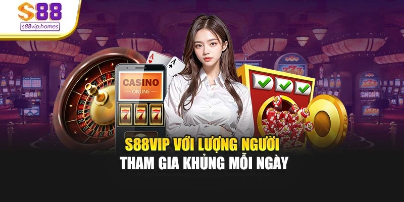 S88vip với lượng người tham gia khủng mỗi ngày