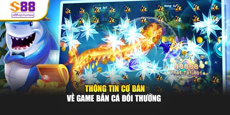 Thông tin cơ bản về game bắn cá đổi thưởng