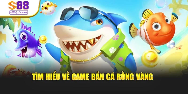 Tìm hiểu về game bắn cá Rồng Vàng