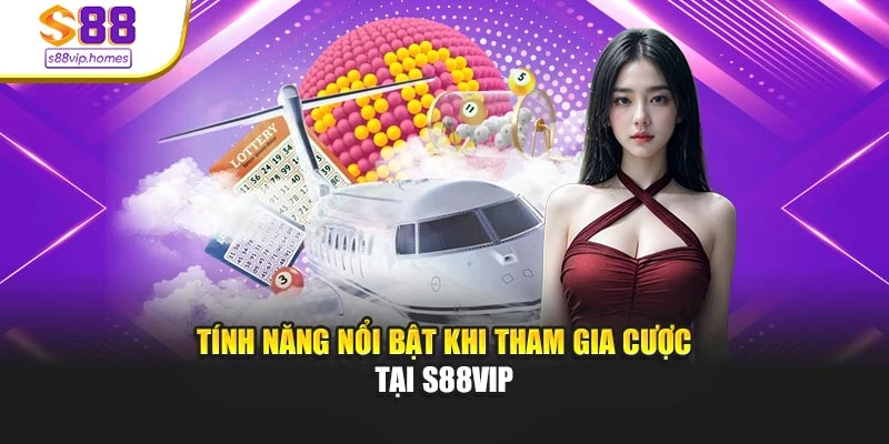 Tính năng nổi bật khi tham gia cược tại s88vip